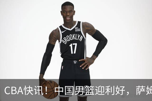 CBA快讯！中国男篮迎利好，萨姆纳接触土耳其球队，广厦续约塔克